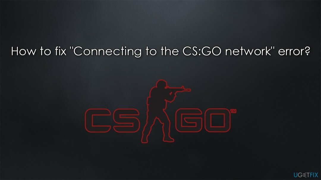 " CS: GO 네트워크에 연결 중" 오류를 수정하는 방법은 무엇입니까?