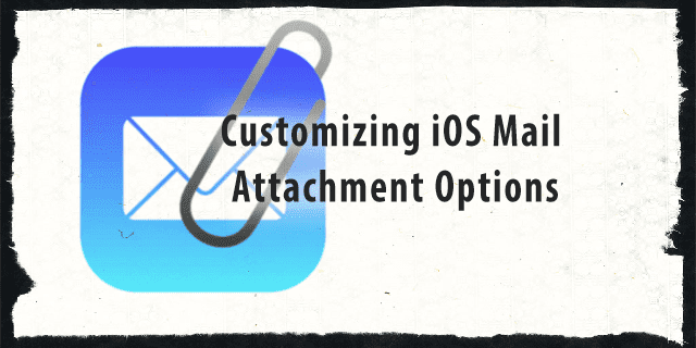 iOSメール添付オプションのカスタマイズ、クイックヒント