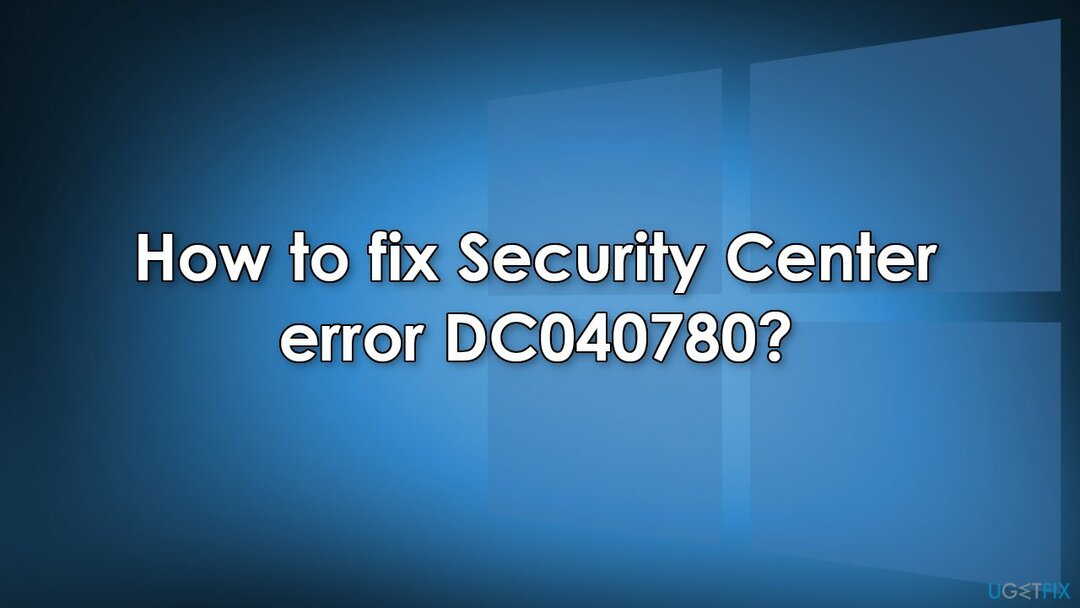 Kuinka korjata Security Center -virhe DC040780?