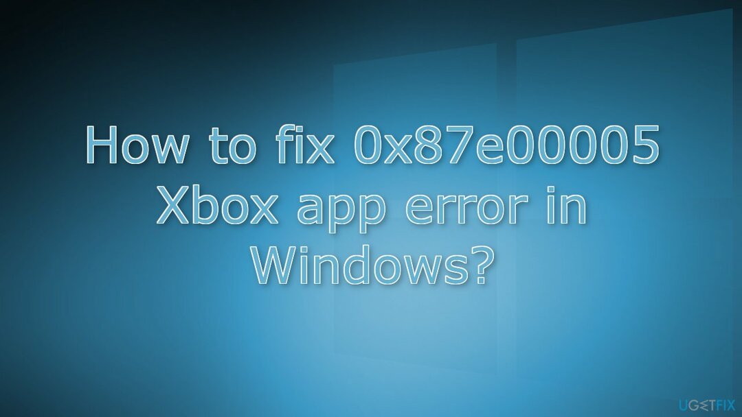 Jak opravit chybu aplikace Xbox 0x87e00005 ve Windows