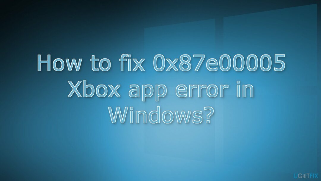 A 0x87e00005 Xbox alkalmazáshiba javítása Windows rendszerben