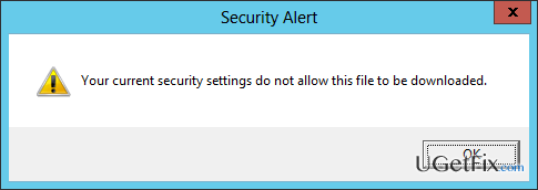 odstrániť Ako opraviť „Vaše aktuálne nastavenia zabezpečenia neumožňujú sťahovanie tohto súboru“ Vyskakovacie okno s chybou v systéme Windows