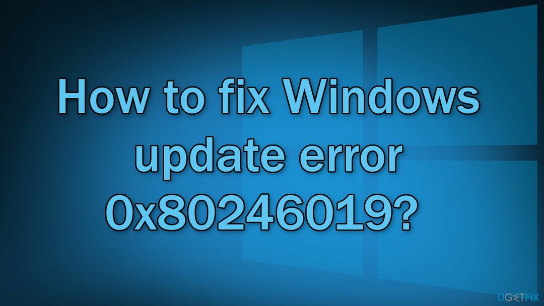 Kuidas parandada Windowsi värskenduse viga 0x80246019?
