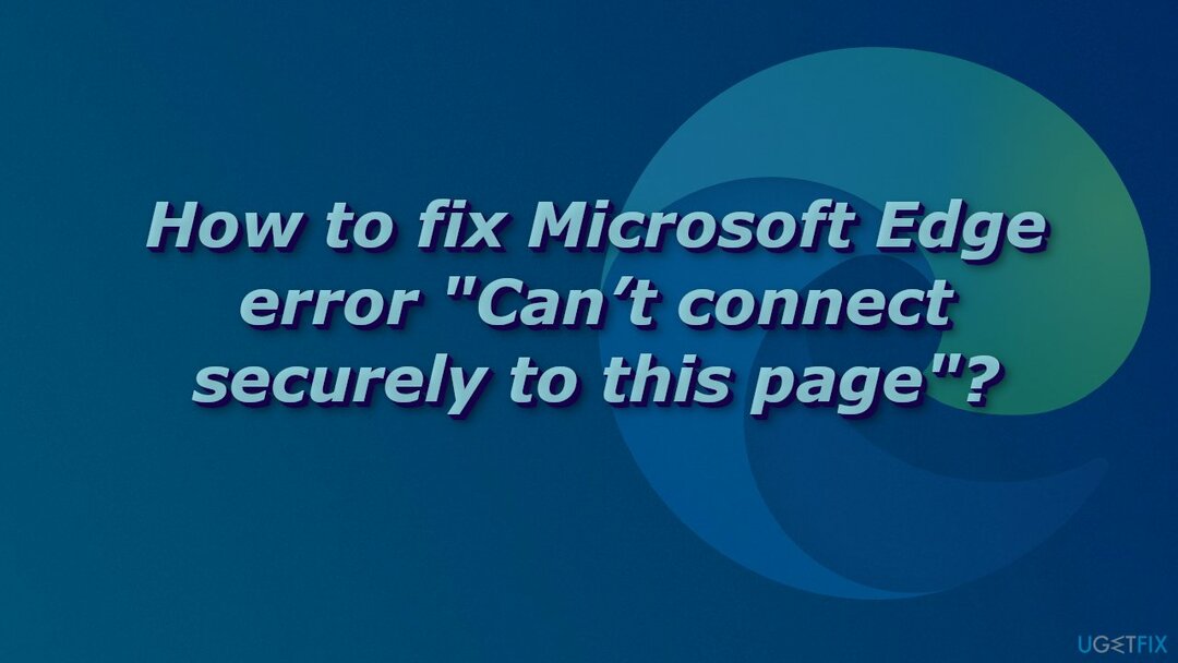 Microsoft एज त्रुटि को कैसे ठीक करें " इस पृष्ठ से सुरक्षित रूप से कनेक्ट नहीं हो सकता"?