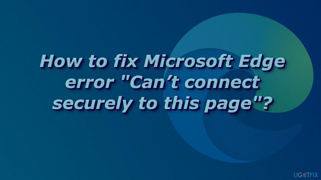 ¿Cómo solucionar el error de Microsoft Edge " No se puede conectar de forma segura a esta página"?