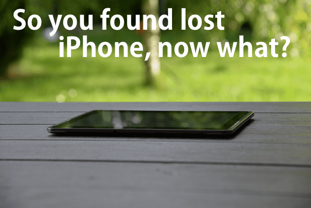 それであなたは失われたiPhoneを見つけました、今何ですか？