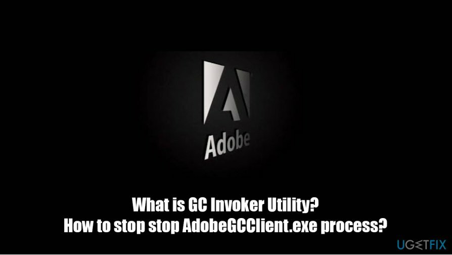 Co je Adobe GC Invoker Utility? Mohu zastavit proces AdobeGCClient.exe?