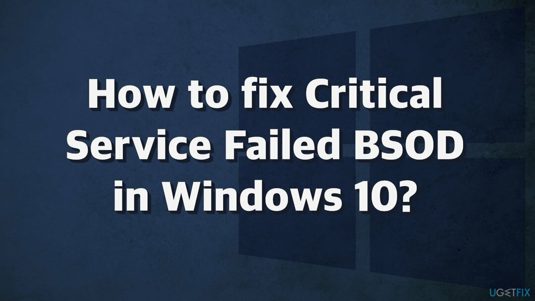 Cum să remediați BSOD eșuat de serviciu critic în Windows 10?