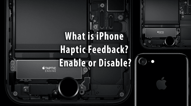 Vad är iPhone Haptic Feedback? Aktivera eller inaktivera?