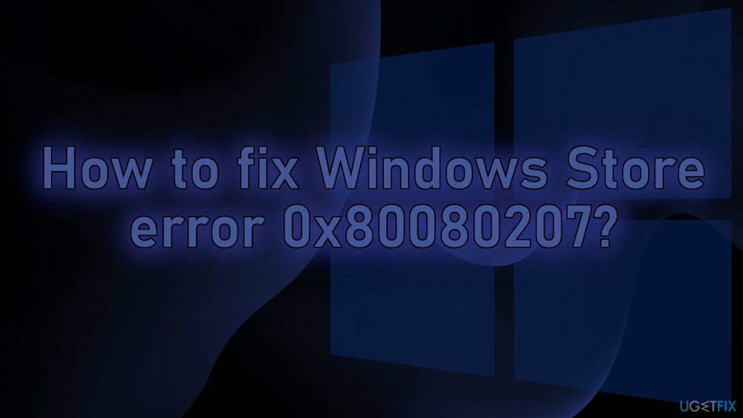 כיצד לתקן את שגיאת Windows Store 0x80080207?