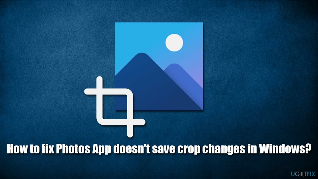 Hoe de Foto's-app te repareren, slaat geen bijsnijdwijzigingen op in Windows?