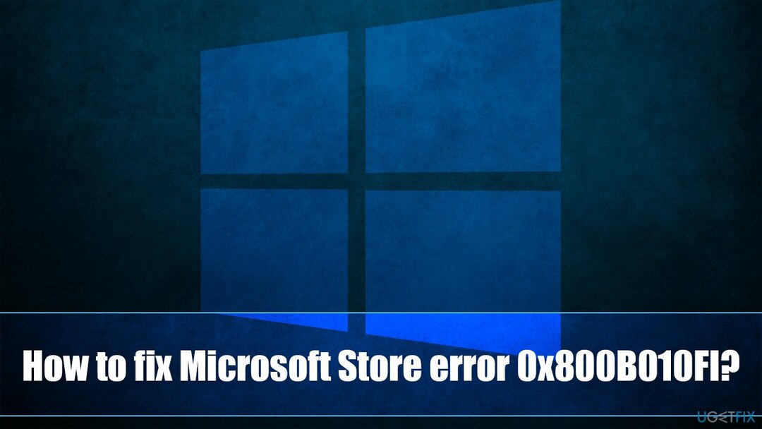 Cum se remediază eroarea Microsoft Store 0x800B010FI în Windows?