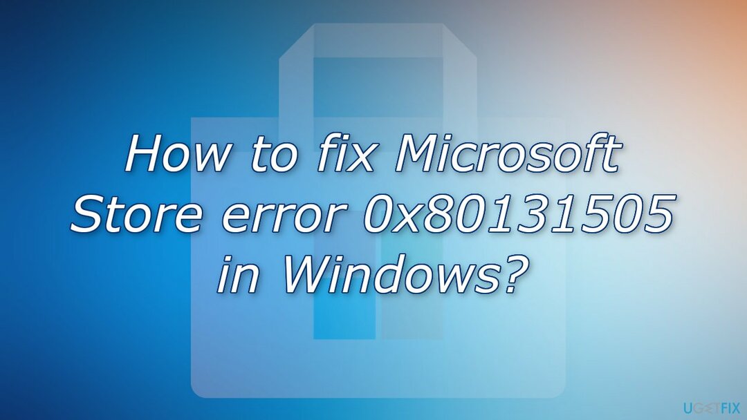 Hogyan lehet javítani a Microsoft Store 0x80131505 számú hibáját a Windows rendszerben?