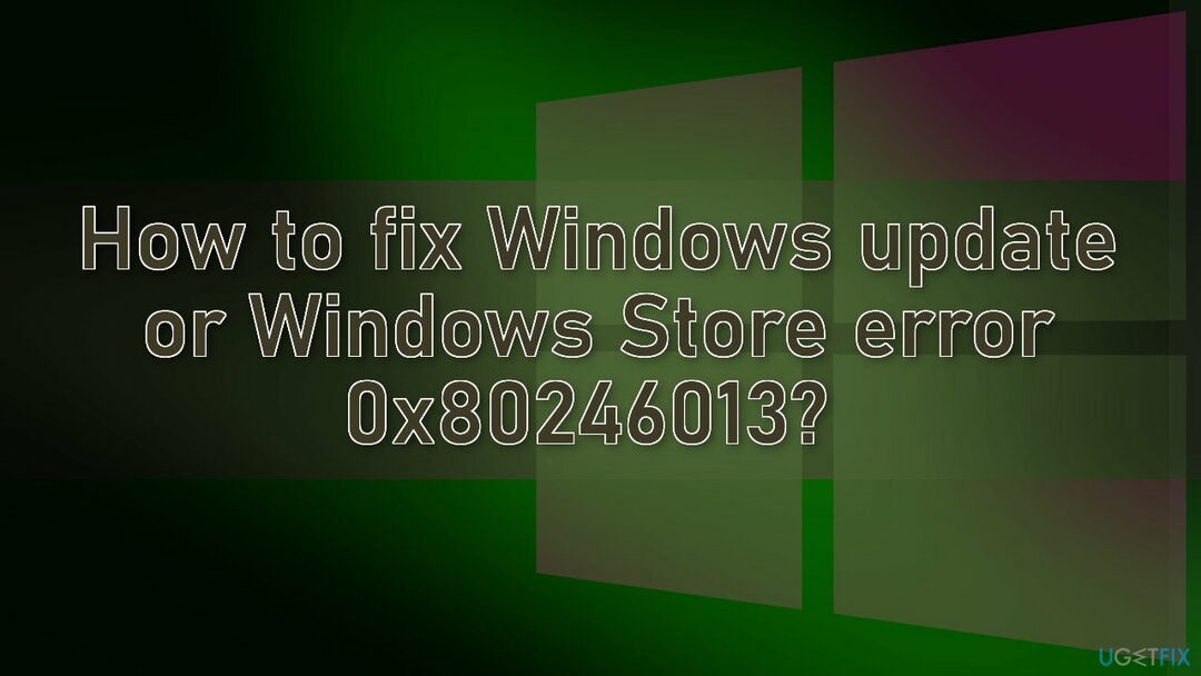 Come correggere l'aggiornamento di Windows o l'errore di Windows Store 0x80246013