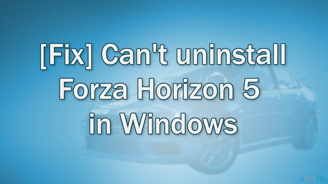 [Parandus] Forza Horizon 5 ei saa Windowsis desinstallida