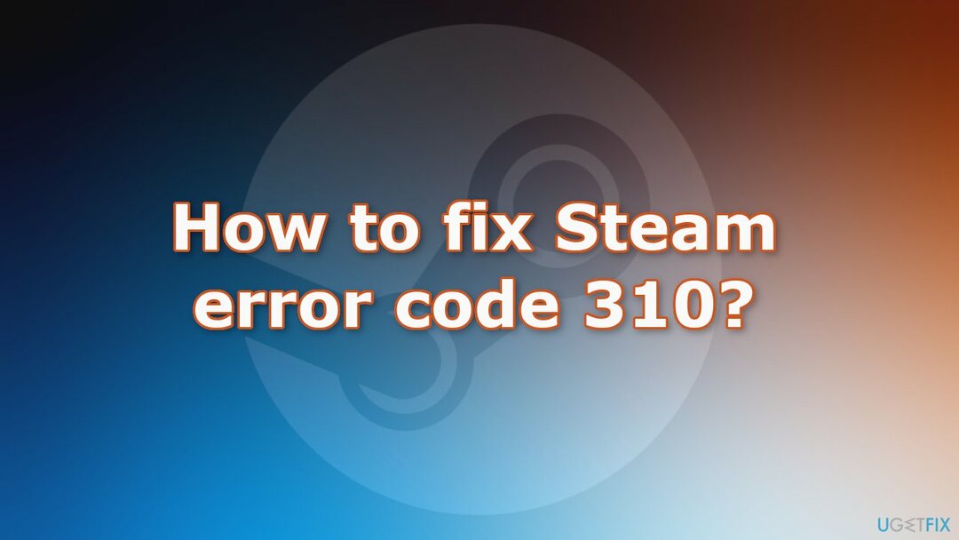 כיצד לתקן את קוד השגיאה של Steam 310