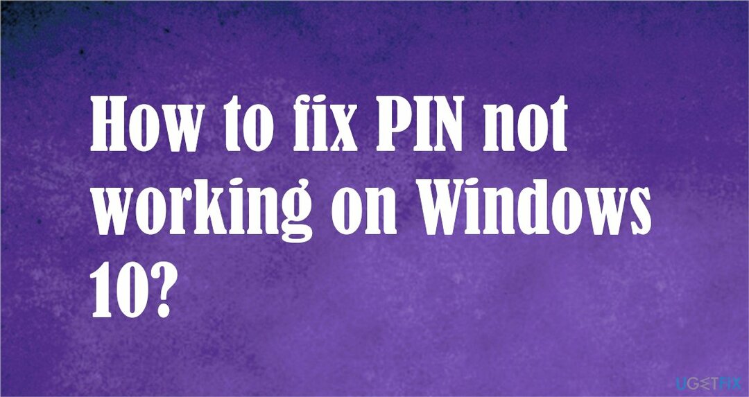 विंडोज 10 पर काम नहीं कर रहे पिन को कैसे ठीक करें
