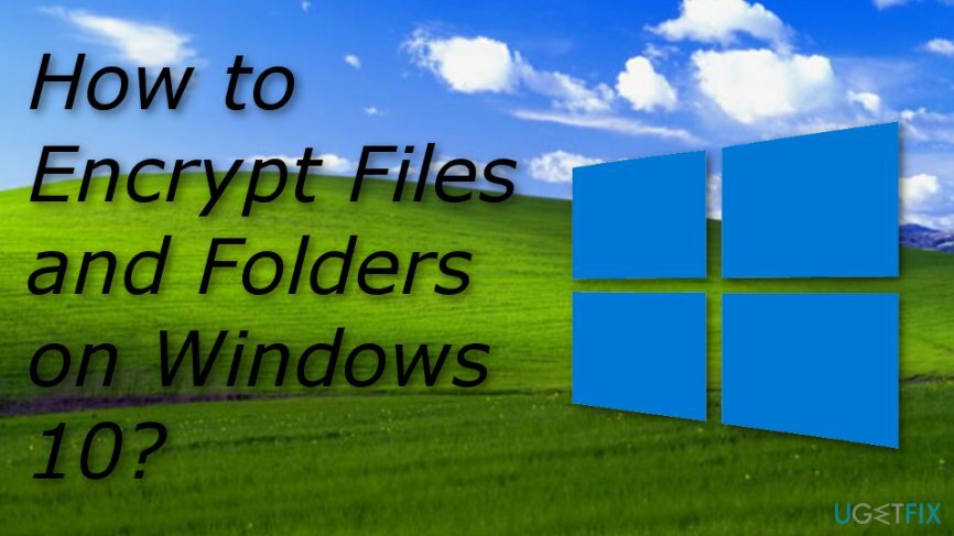 Πώς να κρυπτογραφήσετε αρχεία και φακέλους στα Windows 10;