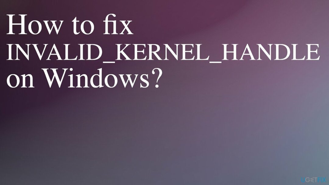 ข้อผิดพลาด INVALID_KERNEL_HANDLE