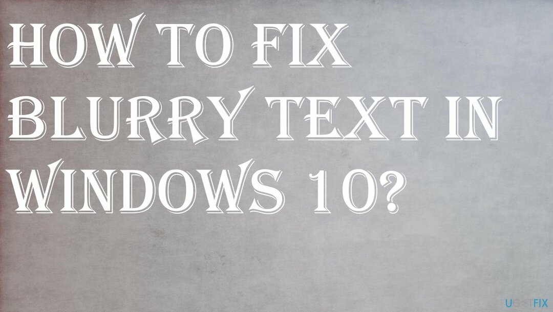 Sådan repareres sløret tekst i Windows 10