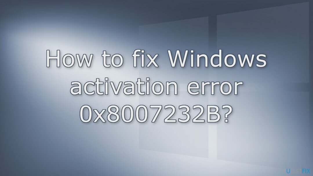 Comment réparer l'erreur d'activation de Windows 0x8007232B