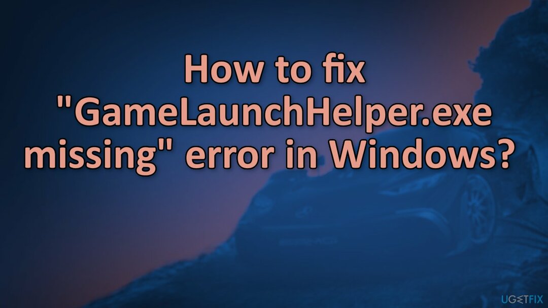 Comment corriger l'erreur " GameLaunchHelper.exe manquant " dans Windows? 