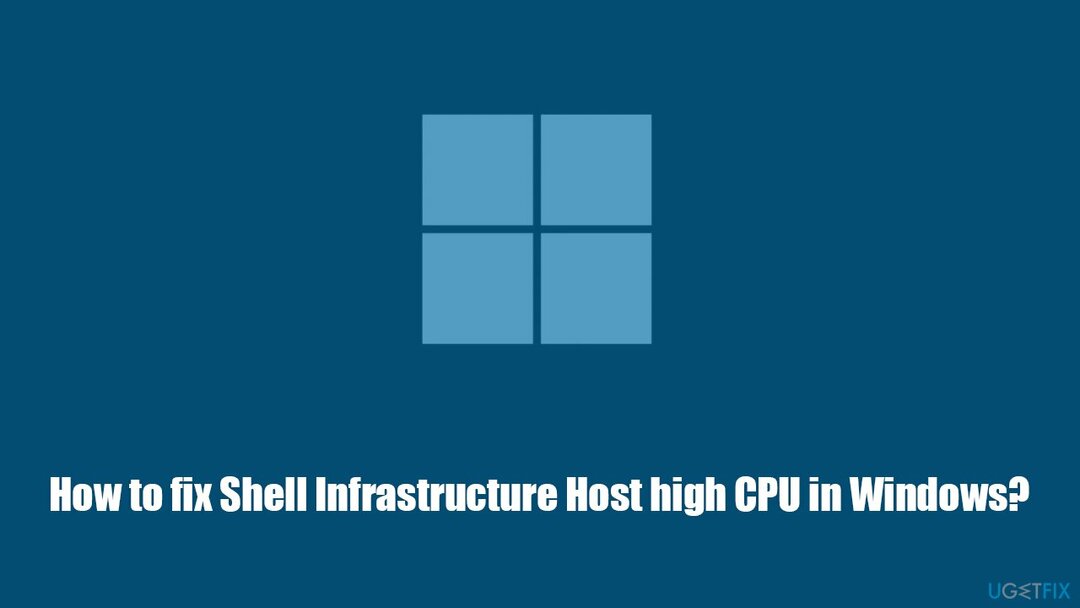 Cum să remediați CPU-ul înalt de Shell Infrastructure Host în Windows?