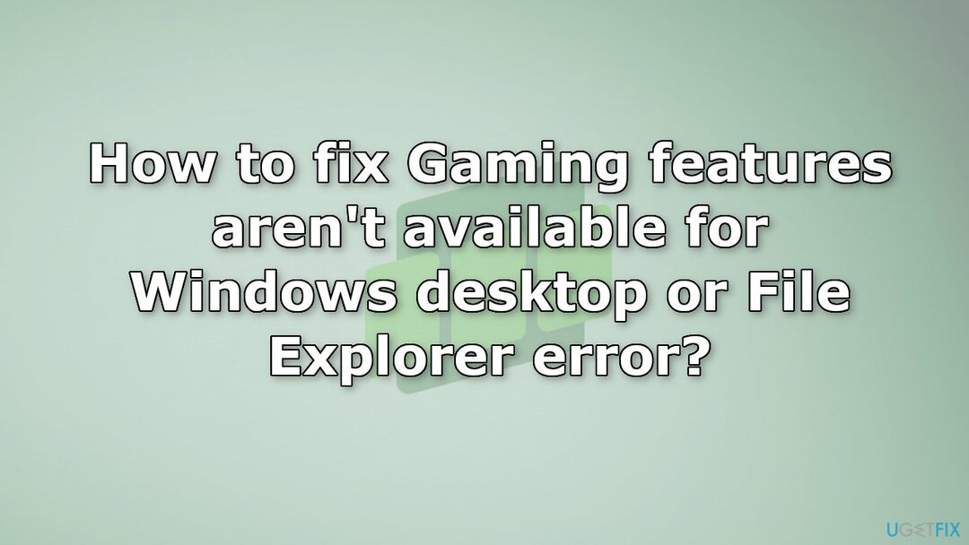 Hoe te repareren Gaming-functies zijn niet beschikbaar voor Windows-desktop- of bestandsverkennerfout