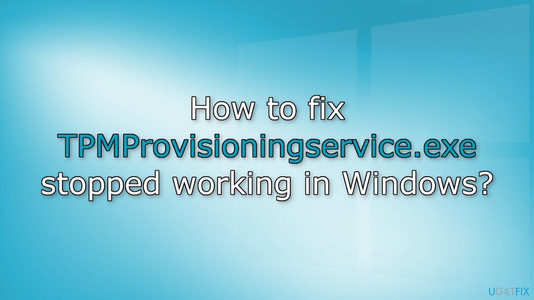 Ako opraviť TPMProvisioningservice.exe prestal fungovať v systéme Windows