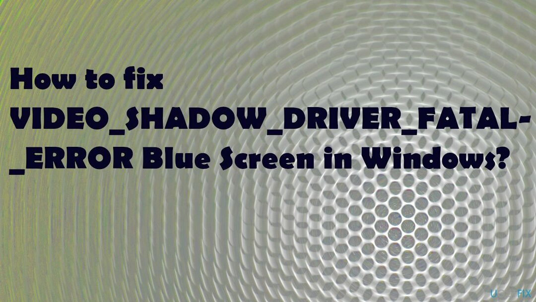 שגיאת מסך כחול VIDEO_SHADOW_DRIVER_FATAL_ERROR