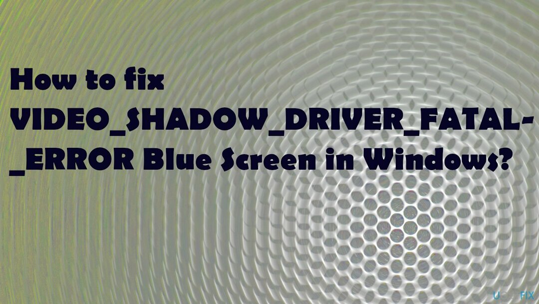 ข้อผิดพลาดหน้าจอสีน้ำเงิน VIDEO_SHADOW_DRIVER_FATAL_ERROR