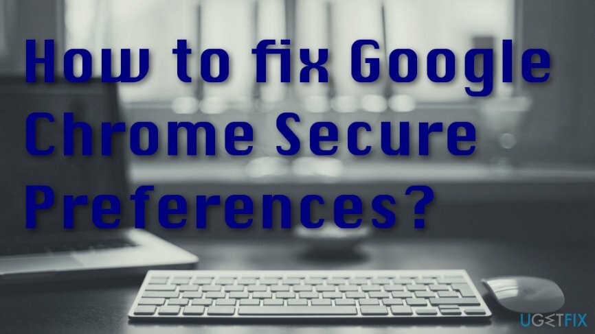 Remediați Google Chrome Secure Preferences