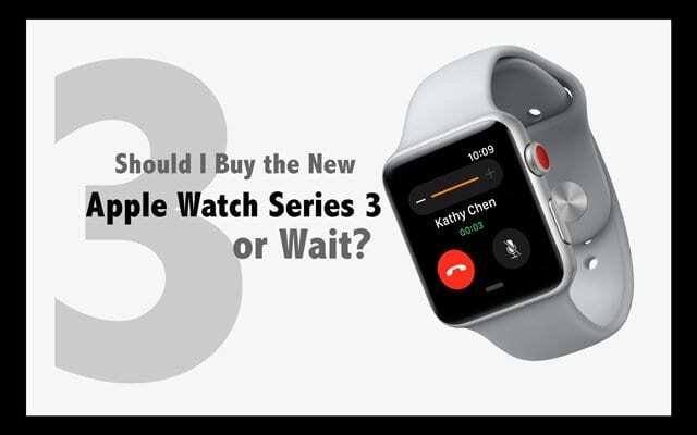 Kas ma peaksin ostma uue Apple Watch Series 3 või ootama?