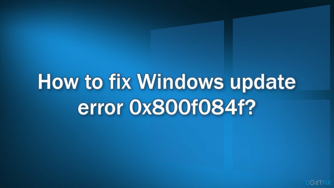 Hogyan lehet javítani a 0x800f084f Windows frissítési hibát? 