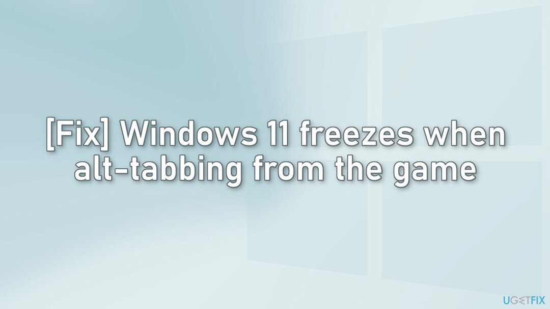 Διορθώστε το πάγωμα των Windows 11 όταν γίνεται alt-tab από το παιχνίδι