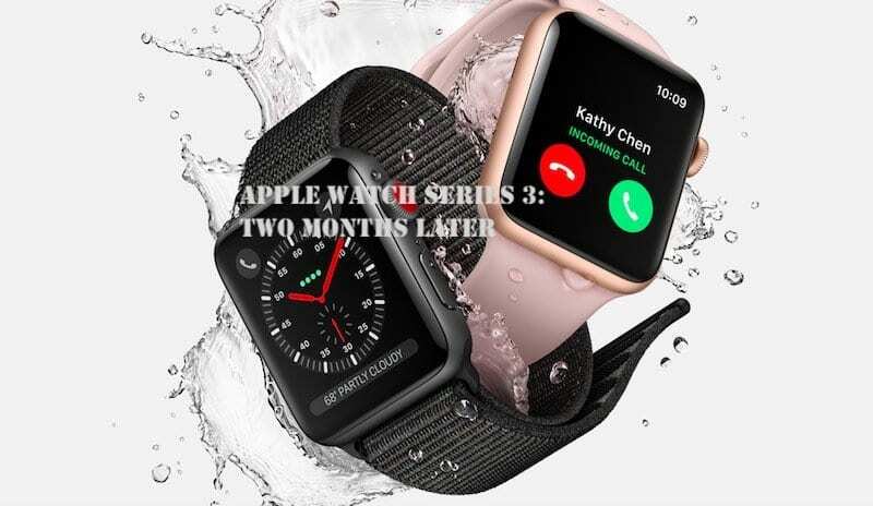 Apple Watch Series 3, ülevaade kaks kuud hiljem