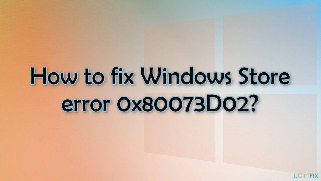 כיצד לתקן את שגיאת Windows Store 0x80073D02