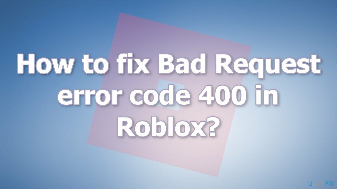 Hogyan lehet javítani a Bad Request 400-as hibakódot a Robloxban?