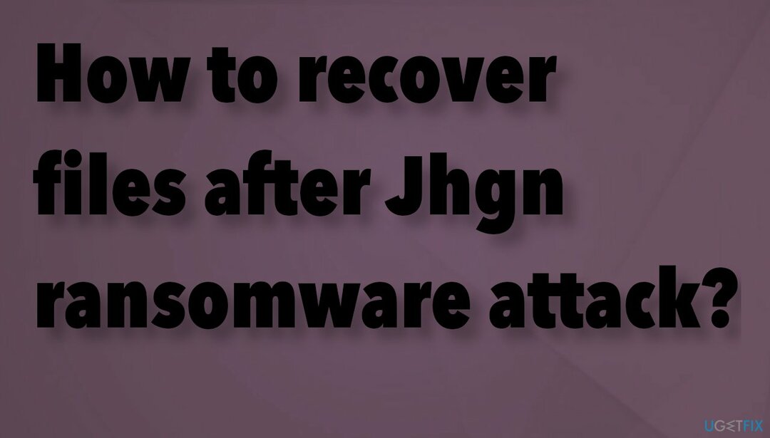 Jhgn रैंसमवेयर फ़ाइल पुनर्प्राप्ति